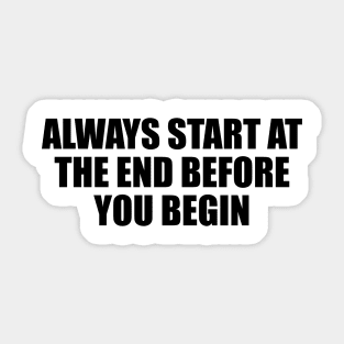 Always start at the end before you begin Sticker